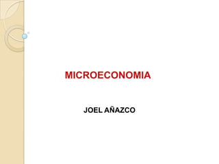 MICROECONOMIA


  JOEL AÑAZCO
 