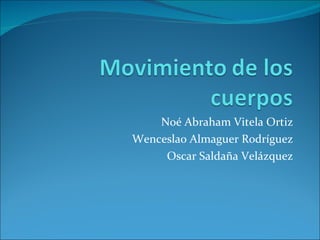 Noé Abraham Vitela Ortiz Wenceslao Almaguer Rodríguez Oscar Saldaña Velázquez 