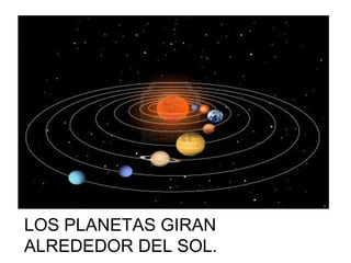 LOS PLANETAS GIRAN
ALREDEDOR DEL SOL.

 
