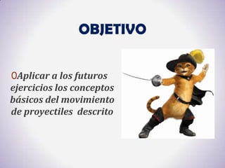 OBJETIVO


0Aplicar a los futuros
ejercicios los conceptos
básicos del movimiento
de proyectiles descrito
 