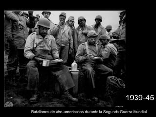 Batallones de afro-americanos durante la Segunda Guerra Mundial
1939-45
 