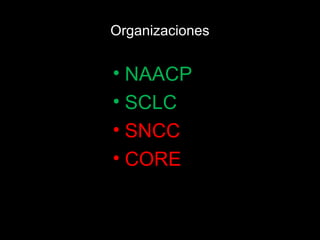 Organizaciones
• NAACP
• SCLC
• SNCC
• CORE
 