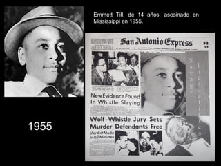 Emmett Till, de 14 años, asesinado en
Mississippi en 1955.
1955
 