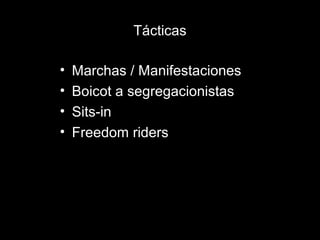 Tácticas
• Marchas / Manifestaciones
• Boicot a segregacionistas
• Sits-in
• Freedom riders
 