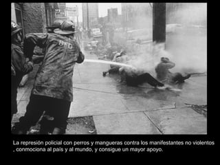 La represión policial con perros y mangueras contra los manifestantes no violentos
, conmociona al país y al mundo, y consigue un mayor apoyo.
 