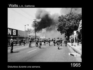 Watts, L.A., California
Disturbios durante una semana. 1965
 