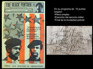 En su programa de 10 puntos
exigían:
•Pleno empleo
•Exención del servicio militar
•Final de la brutalidad policial
 