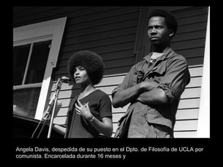 Angela Davis, despedida de su puesto en el Dpto. de Filosofía de UCLA por
comunista. Encarcelada durante 16 meses y
 