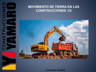 Armando Iachini
MOVIMIENTO DE TIERRA EN LAS
CONSTRUCCIONES 1/2
 