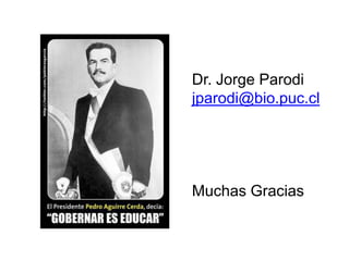 Dr. Jorge Parodi
jparodi@bio.puc.cl




Muchas Gracias
 