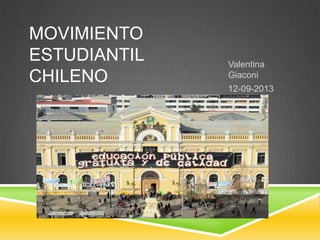MOVIMIENTO
ESTUDIANTIL
CHILENO
Valentina
Giaconi
12-09-2013
 
