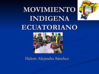 MOVIMIENTO INDIGENA ECUATORIANO He Helem Alejandra Sánchez 