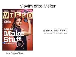 Movimiento Maker
Limor "Ladyada" Fried
Andrés E. Sabas Jiménez
Co-Founder The Inventor’s House
 