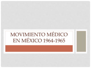MOVIMIENTO MÉDICO
EN MÉXICO 1964-1965
 