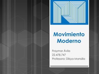 Movimiento
Moderno
Fraymar Ávila
22.478.747
Profesora: Dilsya Mansilla
 