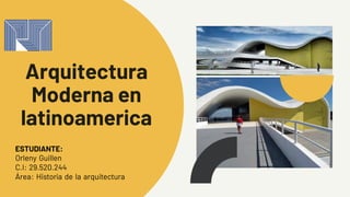 Arquitectura
Moderna en
latinoamerica
ESTUDIANTE:
Orleny Guillen
C.I: 29.520.244
Área: Historia de la arquitectura
 
