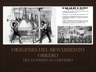 ORIGENES DEL MOVIMIENTO
OBRERO
DEL LUDISMO AL CARTISMO
 