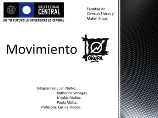 Facultad de
Ciencias Físicas y
Matemáticas
Integrantes: Juan Núñez.
Katherine Venegas.
Nicolás Muñoz.
Paula Motta.
Profesora: Cecilia Tinoco.
 