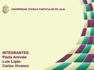 UNIVERSIDAD TECNICA PARTICULAR DE LOJA




INTEGRANTES:
Paola Arévalo
Luis Loján
Carlos Vivanco
 