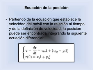 Ecuación de la posiciónPartiendo de la ecuación que establece la velocidad del móvil con la relación al tiempo y de la definición de velocidad, la posición puede ser encontrada integrando la siguiente ecuación diferencial:
