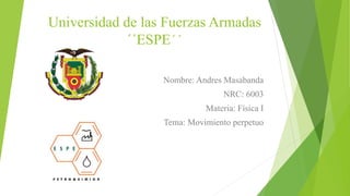 Universidad de las Fuerzas Armadas
´´ESPE´´
Nombre: Andres Masabanda
NRC: 6003
Materia: Física I
Tema: Movimiento perpetuo
 