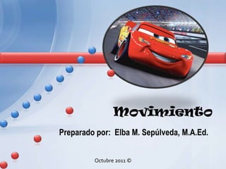 Movimiento
Preparado por: Elba M. Sepúlveda, M.A.Ed.


         Octubre 2011 ©
 