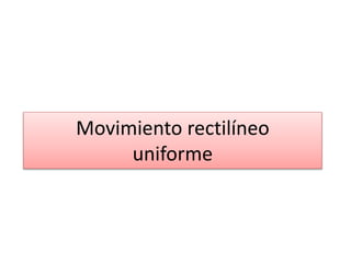 Movimiento rectilíneo
uniforme
 