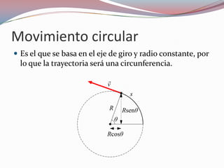 Movimiento circularEs el que se basa en el eje de giro y radio constante, por lo que la trayectoria será una circunferencia.