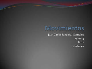 Movimientos Juan Carlos Sandoval González 9110243 B:212 dinámica 