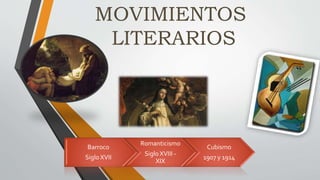 MOVIMIENTOS
LITERARIOS
Barroco
Siglo XVII
Romanticismo
Siglo XVIII -
XIX
Cubismo
1907 y 1914
 