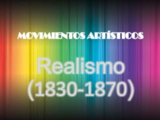 MOVIMIENTOS ARTÍSTICOS


  Realismo
 (1830-1870)
 