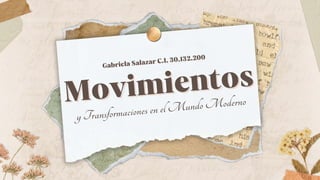 Movimientos
Movimientos
y Transformaciones en el Mundo Moderno
Gabriela Salazar C.I. 30.132.200
Gabriela Salazar C.I. 30.132.200
 