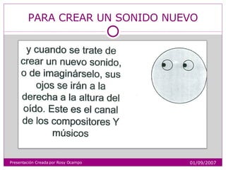 PARA CREAR UN SONIDO NUEVO Presentación Creada por Rosy Ocampo 01/09/2007 