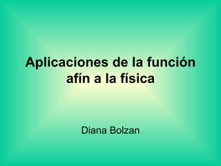 Aplicaciones de la función afín a la física Diana Bolzan 