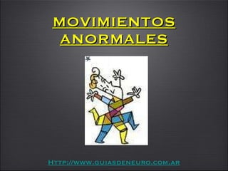 MOVIMIENTOS ANORMALES Http://www.guiasdeneuro.com.ar 