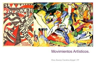 + 
Movimientos Artísticos. 
Ríos Álvarez Carolina Abigail 3ºF 
 