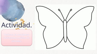 Actividad.
Rellena la mariposa
utilizando hojitas de
árboles.
 