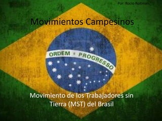 Por: Rocio Roitman.



Movimientos Campesinos




Movimiento de los Trabajadores sin
     Tierra (MST) del Brasil
 