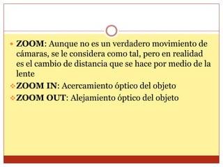 DOLLY OUT O DOLLY BACK: Desplazamiento hacia atrásPEDESTAL: Es el movimiento de elevar la cámara por medio del pistón del transporte PEDESTAL UP: Elevar la cámara