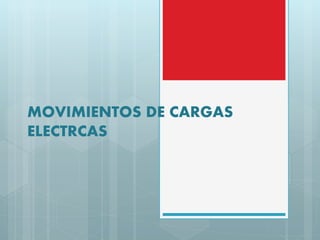 MOVIMIENTOS DE CARGAS 
ELECTRCAS 
 