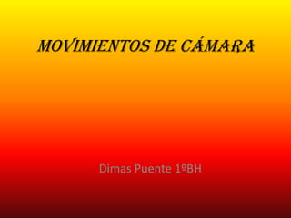 Movimientos de cámara




      Dimas Puente 1ºBH
 