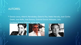 AUTORES:
• García Lorca, Alberti, Hernández, Octavio Paz, Pablo Neruda, Juan Carlos
Onetti, Juan Rulfo, José Danoso, Gabriel García Márquez, Julio
Cortázar, Ernesto Sábato, entre otros.
 
