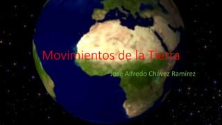 Movimientos de la Tierra
José Alfredo Chávez Ramírez
 