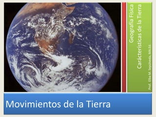 Movimientos de la Tierra Prof.  Elba M. Sepúlveda, MA.Ed. GeografíaFísica Carácterísticas de la Tierra 