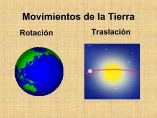 Movimientos de la TierraMovimientos de la Tierra
RotaciónRotación TraslaciónTraslación
 
