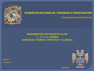 DIVISIÓN DE ESTUDIOS DE POSGRADO E INVESTIGACIÓN
Departamento de Ortodoncia
Asesor:
Presenta:
Junio 2013
 