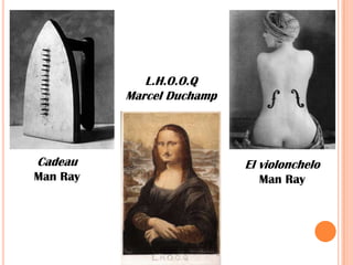 L.H.O.O.Q Marcel DuchampCadeauMan RayEl violoncheloMan Ray