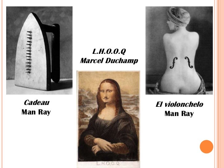 L.H.O.O.Q <br />Marcel Duchamp<br />Cadeau<br />Man Ray<br />El violonchelo<br />Man Ray<br />