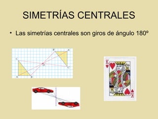 SIMETRÍAS CENTRALES
• Las simetrías centrales son giros de ángulo 180º
 