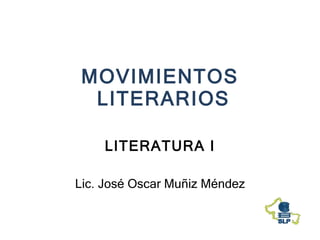 MOVIMIENTOS  LITERARIOS LITERATURA I Lic. José Oscar Muñiz Méndez 